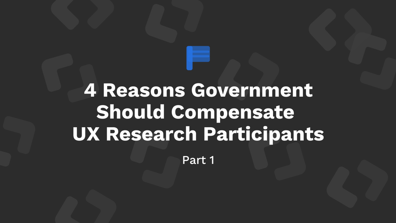 Four Reasons Government Should Compensate User Research Participants